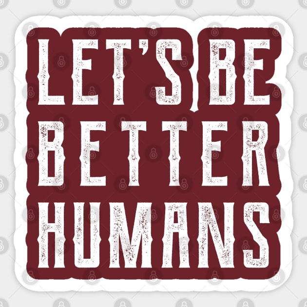 Let's be better humans v2 Sticker by Emma